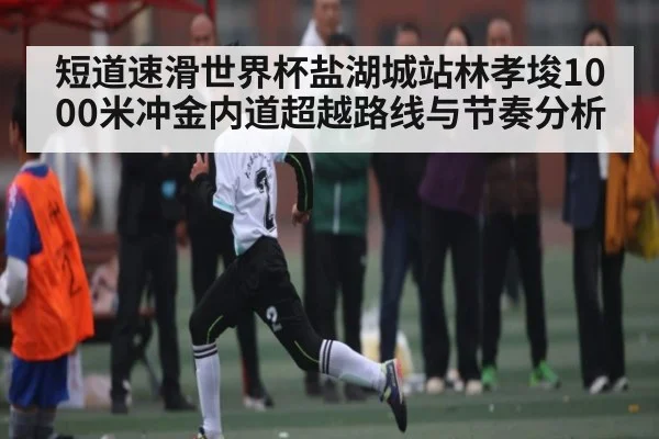短道速滑世界杯盐湖城站林孝埈1000米冲金内道超越路线与节奏分析